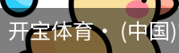 开宝体育· (中国)官方网站